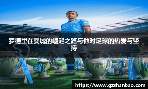 罗德里在曼城的崛起之路与他对足球的热爱与坚持