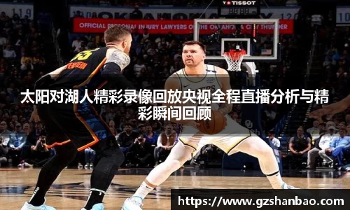太阳对湖人精彩录像回放央视全程直播分析与精彩瞬间回顾