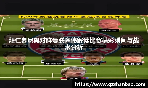 拜仁慕尼黑对阵曼联陶伟解读比赛精彩瞬间与战术分析