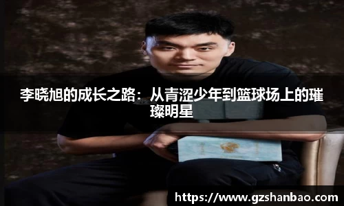 李晓旭的成长之路:从青涩少年到篮球场上的璀璨明星