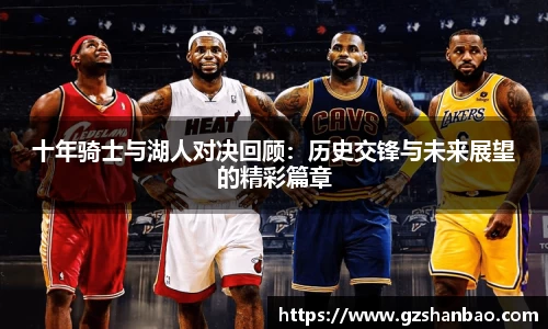 十年骑士与湖人对决回顾：历史交锋与未来展望的精彩篇章