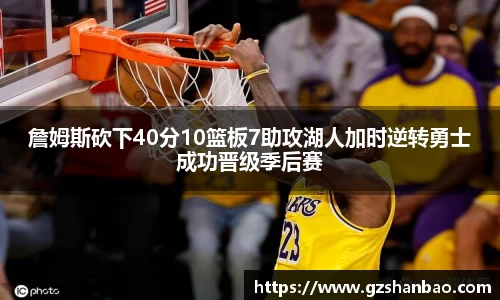 詹姆斯砍下40分10篮板7助攻湖人加时逆转勇士成功晋级季后赛